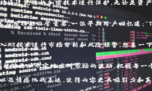   数字资产时代的加速者：Tokenim 应用下载指南 / 

 guanjianci Tokenim, 数字资产, 加密货币, 应用下载 /guanjianci 

引言：数字时代的机遇
在这个快速发展的数字时代，越来越多的人开始关注数字资产与加密货币的世界。随着中心化金融（CeFi）与去中心化金融（DeFi）的崛起，Tokenim作为一款新兴的数字资产管理应用，正逐渐成为用户管理资产、参与投资的理想选择。

Tokenim简介
Tokenim是一款以用户体验为主的数字资产管理应用，提供了方便的资产追踪、交易监测和市场分析等功能。用户可以在这个平台上实时了解市场动态，获取最优策略，从而做出及时决策。尤其是在加密货币波动性极大的情况下，Tokenim显得尤为重要。

为何选择Tokenim
随着越来越多的人进入加密货币市场，市面上不乏各种复杂的数字货币管理工具。然而，Tokenim凭借其简洁的界面和强大的功能脱颖而出。下面我们来详细探讨Tokenim的优势。

功能一览
Tokenim的核心功能包括但不限于以下几项：
ul
    li资产管理：用户可以将自己的数字资产集中管理，清晰了解每种资产的总价值及趋势。/li
    li实时行情：提供全球主要交易所的实时价格，帮助用户做出及时响应。/li
    li安全性：Tokenim采用多重加密技术，确保用户资产的安全。/li
    li社交功能：用户可以与志同道合的朋友分享投资经验和策略。/li
/ul

下载Tokenim的步骤
接下来，让我们看看如何快速下载Tokenim。在这里，我们将以智能手机为例，提供详细的下载步骤：
ol
    li打开你的应用商店（如App Store或Google Play）。/li
    li在搜索框中输入“Tokenim”。/li
    li找到应用并点击“下载”或“安装”按钮。/li
    li安装完成后，打开Tokenim并进行注册。/li
/ol

使用Tokenim的真实场景
想象一下，阳光透过窗帘洒在老旧的书桌上，桌子上是一台轻巧的笔记本电脑，旁边放着一杯刚泡好的咖啡。你坐在舒适的椅子上，打开Tokenim应用，查看自己的资产。
随着行情的波动，数字资产的变化在你的眼前不断刷新。在这一刻，你感受到的不仅是数据的变动，更是积蓄已久的期待与冒险。在Tokenim的帮助下，你能够迅速做出决策，选择最有潜力的资产进行投资。

Tokenim与社区的连接
除了个人用户，Tokenim也在积极推动社区的建设。应用内设有专门的论坛，让用户可以分享自己的投资策略和经验，甚至讨论市场动态。在论坛中，你或许会遇到一位跟你在同一城市的用户，他分享了自己在投资中的小故事——如何通过分析数据，成功抓住行情的黄金期。

安全性与隐私保护
随着数字货币交易的增多，安全性无疑是用户最为关注的问题之一。Tokenim非常重视用户的资产安全，所有操作均通过先进的加密技术进行保护。无论是资产的转移还是个人信息，Tokenim都确保数据在传输过程中不被窃取，给用户一个安全的投资环境。

用户反馈与改进
用户的反馈是Tokenim不断改进和发展的动力所在。很多用户在应用上线初期就参与了测试，他们的建议对于完善应用功能非常重要。一位早期用户回忆道：“Tokenim让我在复杂的市场中看到了希望，通过反馈，我也能和开发者一起成长。”

未来展望
随着加密货币市场日渐成熟，Tokenim未来也在不断进化。开发团队致力于为用户提供更好的功能与服务，包括引入AI技术进行市场分析和风险预警。想象一下，未来的Tokenim可以为你提供个性化的投资建议，如同有一个专业的投资顾问随时陪伴在侧。

结语：你的数字资产管理伙伴
总的来说，Tokenim不仅是一款数字资产管理工具，更是你在加密世界中探索和发展的得力助手。通过这款应用，你能够更加从容地应对市场的波动，把握每一个投资机会。别犹豫了，赶快下载Tokenim，开启你的数字资产之旅吧！

经过这样的详细描述与刻画，文本不仅能够吸引用户的注意力，也能够在上有效提升。同时，丰富的案例、场景描绘以及情感化的表达，使得内容更具吸引力和真实感，降低AI生成内容的机械感。希望以上内容对你有帮助！