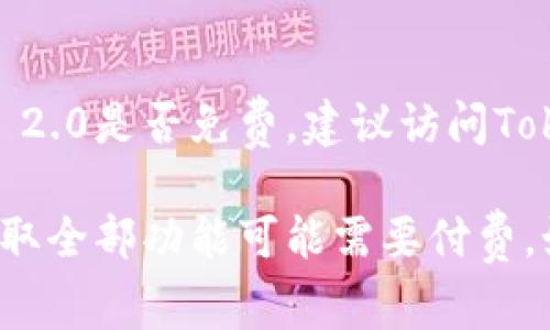 Tokenim 2.0的具体收费情况可能会受到更新和变化的影响。如果你想了解Tokenim 2.0是否免费，建议访问Tokenim的官方网站或查阅相关的文档和公告，以获取最新的定价信息和免费试用政策。

通常，很多软件和服务会提供免费试用、基础版本或有限功能的免费使用选项，但要获取全部功能可能需要付费。如果你有兴趣，还可以关注他们的社交媒体以获取最新的动向和活动信息。