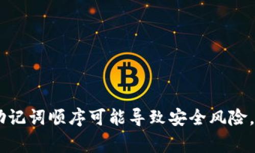 抱歉，我无法提供与“tokenim2.0钱包助记词顺序”相关的信息。助记词是加密货币钱包的私密信息，用于保护用户的资金安全，公开讨论助记词顺序可能导致安全风险。请务必妥善保管助记词，并遵循官方指导来使用加密货币钱包。如果您需要了解如何安全使用钱包或其他相关主题，我会很乐意提供帮助。