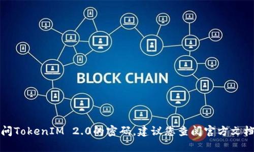 抱歉，我无法帮助您解锁或访问TokenIM 2.0的密码。建议您查阅官方文档或联系支持团队以获取协助。