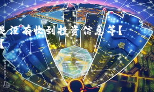 关于您说的“tokenim2.0 收不到”，请问是指在某个特定应用或服务中没有收到与“tokenim2.0”相关的通知、信息或者是交易确认吗？为了帮助您更好地解决这个问题，您可以提供以下信息：

1. **具体场景**：您是在使用哪个平台或应用程序时遇到这个问题的？
2. **时间**：您大致是在什么时间点遇到这个问题的？
3. **具体内容**：您是否能提供更详细的信息，例如：是没有收到某个验证码，还是没有收到投资信息等？
4. **尝试过的解决方案**：您是否尝试了重新发送、重启应用或清理缓存等操作？

一旦我了解更多具体情况，我将尽力帮助您找到解决方案。谢谢！