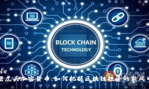 code
《老虎头加密货币：如何把握区块链投资的新风口》