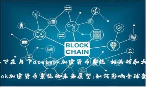 好的，以下是与“Facebook加密货币系统”相关的和大纲。

Facebook加密货币系统的未来展望：如何影响全球金融格局