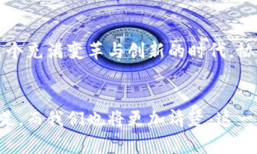 biao ti/biao ti：拥抱比特币：加密货币协会如何引领数字金融新时代/biao ti

比特币, 加密货币, 数字金融, 区块链/guanjianci

1. 引言：数字金融的崛起
随着科技的发展和人们对金融系统的日益关注，加密货币的概念逐渐深入人心。比特币作为最早的加密货币，不仅改变了传统金融的面貌，更为我们打开了一扇通往数字未来的大门。在这股浪潮中，比特币加密货币协会应运而生，成为行业内的重要推动者和引领者。

2. 加密货币的起源与发展
比特币于2009年由一个名为中本聪的匿名人士首次推出，标志着加密货币时代的开始。随着区块链技术的成熟，越来越多的加密货币如雨后春笋般出现。我们不仅见证了它们的价格波动，也看到了它们在全球经济中的影响力。
在某个阳光明媚的午后，坐在咖啡馆的角落，一位年轻的投资者望着窗外车辆穿梭，她的手中握着一杯卡布奇诺，思考着如何有效利用比特币进行投资。加密货币的波动与传统金融市场相比，似乎更具活力与风险，令她感到既兴奋又不安。

3. 比特币加密货币协会的成立背景
随着比特币及其他加密货币的普及，行业内的需求日益增加。为了促进其健康发展，2014年成立的比特币加密货币协会便是应运而生。协会的宗旨在于推动行业的合规化、教育公众了解加密货币以及促进技术交流。

4. 加密货币协会的使命与愿景
比特币加密货币协会不仅致力于倡导比特币技术，还积极推动政策的制定与行业标准的建立。协会希望通过教育活动，提高公众对加密货币的认知，帮助企业和个人更好地理解数字资产的价值与应用。
在一次协会主办的研讨会上，一位资深区块链专家分享了他在行业内的多年经验。与会者如同阳光透过浓厚的云层，茅塞顿开，热烈讨论着如何将这项新兴技术有效地运用到实际生活中。

5. 行业内部教育与信息分享
比特币加密货币协会还组织定期的在线课程和研讨会，以促进行业内的知识传播和技术合作。每当培训结束，许多参与者纷纷表示，过去对于加密货币的许多误解在此刻烟消云散，他们开始意识到，数字货币不只是“投机工具”，而是未来金融的新方式。协会的努力在这里发挥了重要作用。

6. 真实案例：比特币改变了我的生活
故事回到那位年轻的投资者，自从她加入了比特币加密货币协会后，逐渐深入了解了加密货币的方方面面。她开始运用比特币进行投资，甚至用其在旅行中支付，享受到了极大的便利。
某次，她在阿姆斯特丹的咖啡馆中，直接用比特币支付的场景至今让她难忘。阳光透过咖啡馆的窗户洒在复古的木桌上，咖啡的香气弥漫在空气中，她看着店员轻松地将比特币扫码支付，心中不禁暗自感慨：这一切真的发生了，数字货币的时代已经悄然来临。

7. 往前看：比特币的未来趋势
展望未来，比特币及其背后的区块链技术将会继续蓬勃发展。随着更多的公司、机构和国家进入这一领域，数字货币的应用场景也将日益扩展。比特币加密货币协会无疑会在这一变革中扮演着更为重要的角色。

8. 结语：共享未来的机遇与挑战
伴随着比特币和加密货币的快速发展，机遇与挑战并存。比特币加密货币协会的存在，让我们看到数字金融未来的广阔前景。在这个充满变革与创新的时代，协会如同一束光，照亮了数字货币的道路，让我们共同期待更美好的未来。

### 结论
比特币及其加密货币的故事将继续在未来书写。通过比特币加密货币协会的努力，行业将更为规范，人们的需求将得到更好地满足，而我们也将更加清楚，这一金融形式背后的无限可能性。