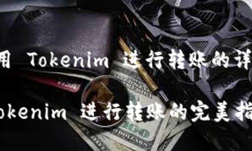 以下是如何使用 Tokenim 进行转账的详细步骤和指南：

### 使用 Tokenim 进行转账的完美指南