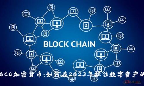 揭秘BCD加密货币：如何在2023年抓住数字资产的风口