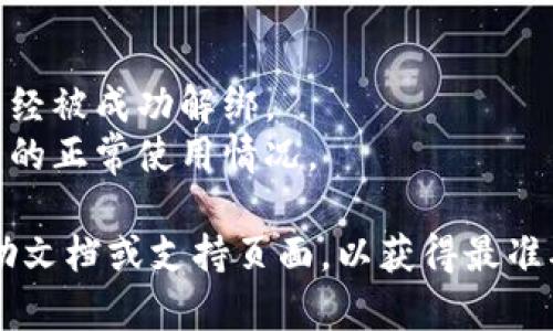 在区块链和加密货币的世界里，解绑（或叫“取消授权”）tokenim地址的操作可能会因平台和钱包的不同而有所差异。以下是一般步骤，供参考：

### 一、了解你的平台或钱包

1. **确定平台类型**：确定你使用的是哪种类型的钱包（如硬件钱包、软件钱包，或是去中心化平台）。
2. **登录你的账户**：访问提供tokenim服务的平台并使用你的账户登录。

### 二、寻找解绑的选项

1. **进入设置或安全选项**：通常在个人账户页面的设置或安全性部分。
2. **查找授权应用或地址管理**：找到有关