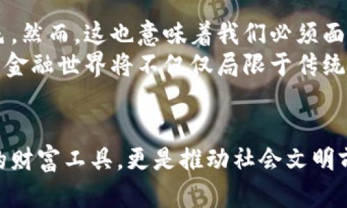 加密货币起源大全：从比特币到现代金融的变革
加密货币, 比特币, 区块链, 数字货币/guanjianci

引言
在这个信息爆炸的时代，加密货币如雨后春笋般崛起，从2010年的比特币到如今数以千计的数字货币，加密货币已经成为金融世界的一场革命。在这篇文章中，我们将深入探讨加密货币的起源、发展历程及其对现代金融体系的影响，让我们一起揭开这一神秘世界的面纱。

一、加密货币的诞生：比特币的出现
2008年，随着全球金融危机的加剧，经济的不稳定性引发了人们对传统金融体系的质疑。此时，一个名为中本聪(Satoshi Nakamoto)的人（或团队）在一个密码学邮件列表上发布了一篇名为《比特币：一种点对点的电子现金系统》的白皮书。阳光透过窗帘洒进办公室，桌上堆满了技术文献，让人感受到一种迫切的创新需求。
比特币的核心思想是去中心化，即不依赖中央银行或金融机构，而是利用区块链技术，确保交易的透明性和安全性。这种创新的设计鼓励了人们对数字货币的兴趣，并迅速成为全球金融科技的热门话题。

二、区块链技术的基础：比特币如何运作
要理解加密货币的起源，必须了解支撑它的区块链技术。想象一下，在一个阳光明媚的周末，朋友们正在家中聚会，分享各自的故事。区块链就像是这个聚会的记录，每个人都可以看到并验证每个故事，而不能被任何人单独篡改。
区块链由若干个“区块”组成，每个区块包含交易记录，以及前一个区块的哈希值，形成链式结构，不可更改。这个特性保障了数据的安全性和透明性，也为比特币的价值提供了保障。

三、发展与挑战：从比特币到数千种加密货币
随着比特币的成功，其他加密货币相继涌现。以太坊（Ethereum）于2015年推出，它不仅是一种数字货币，更是一个支持智能合约的平台，开创了区块链应用的新纪元。想象一下，在一个科技展会上，开发者热烈讨论他们的创新项目，满怀激情。
然而，加密货币的崛起并不是一帆风顺的。在2017年的牛市中，比特币价格飙升至接近2万美元，吸引了大批投资者的涌入，但紧接着亦经历了一次惨烈的熊市，价格重挫让许多人损失惨重。这种波动性使得市场充满了不确定性，也引发了各国政策的严格监管。

四、加密货币的监管：全球各国的政策演变
随着加密货币的迅速崛起，各国开始纷纷出台政策应对。例如，中国于2017年宣布禁止首次代币发行（ICO），而美国则通过SEC强化了对加密货币的监管。这些措施旨在保护投资者免受欺诈和市场操纵的威胁。
在某个寒冷的冬日，投资者们聚集在一家咖啡馆，手捧热咖啡，讨论着政策对市场的影响。不同的声音汇成讨论的旋律，使得这个行业充满了挑战与机遇。

五、加密货币的应用场景：超越投资的价值
除了作为投资的资产，加密货币的实际应用不断扩展。例如，越来越多的企业开始接受比特币作为支付手段。想象在一个普通的周末，年轻人在一家餐厅用手机扫二维码支付，享受着美食，同时感受到使用数字货币的兴奋感。
此外，加密货币也被越来越多地应用于跨境支付、供应链管理等领域。区块链技术的透明性不仅提高了效率，还减少了中间环节的成本，使得各类交易更加便捷。

六、未来展望：加密货币的潜在影响与发展趋势
展望未来，加密货币仍具有广阔的发展空间。伴随着技术的迅速进步和人们对数字化的需求，加密货币有望在全球金融体系中扮演更加重要的角色。然而，这也意味着我们必须面对更多的挑战，如监管、市场波动以及网络安全等。
在一个春暖花开的日子，年轻的创业者借助加密货币的力量，启动了自己的梦想项目。他们用技术和创意为社会带来变革，许多人开始相信，未来的金融世界将不仅仅局限于传统的金融机构，而是一个充满可能性与创新的天地。

结论
加密货币作为一种新兴的金融工具，已经深刻地改变了我们的生活方式和经济环境。从比特币的诞生到如今的蓬勃发展，加密货币不仅是投资者的财富工具，更是推动社会文明前进的重要动力。随着科技的不断演进，加密货币的未来值得我们一起期待！