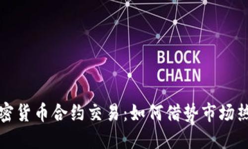 深入解读加密货币合约交易：如何借势市场热点获取盈利