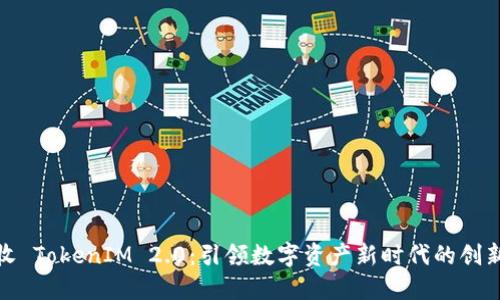 大丰收 TokenIM 2.0：引领数字资产新时代的创新先锋