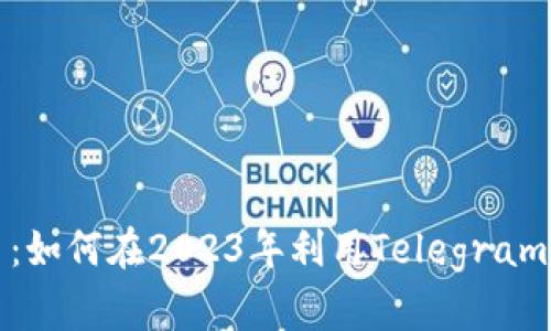 电报加密货币：如何在2023年利用Telegram实现资产增值