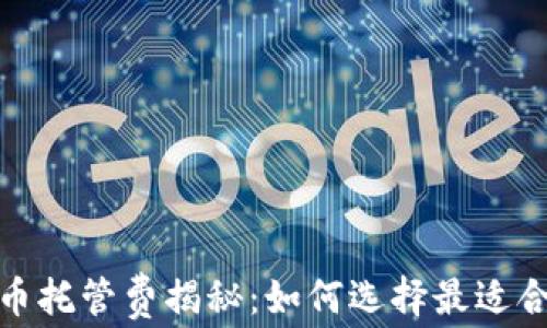 
2023年加密货币托管费揭秘：如何选择最适合你的托管服务？