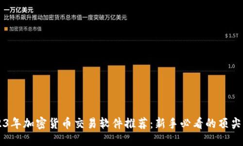 2023年加密货币交易软件推荐：新手必看的顶尖平台