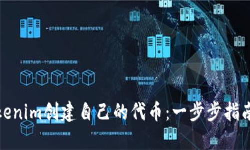 如何使用Tokenim创建自己的代币：一步步指南与实用技巧