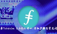 如何登录Tokenim 2.0个人中心：详细步骤及常见问题
