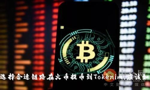 beraot选择合适链路在火币提币到Tokenim，应该如何操作？