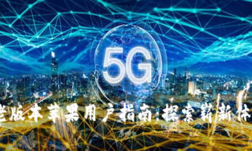 Tokenim2.0老版本苹果用户指南：探索崭新体验与实用技巧