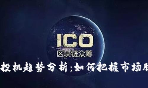 2023年加密货币投机趋势分析：如何把握市场脉搏赢得投资机会