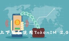 如何在电脑版上下载和使用TokenIM 2.0钱包：最新指