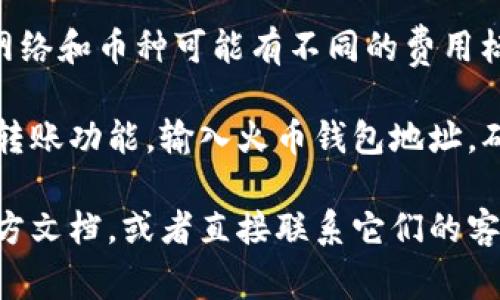 Tokenim 2.0 是一种数字资产管理工具，通常用于对加密货币进行存储和管理。要了解 Tokenim 2.0 是否能将币转账到火币钱包，首先要确认以下几点：

1. **支持的币种**：检查您的 Tokenim 2.0 钱包中是否支持转账到火币钱包的币种。一般来说，大多数主流代币（如ERC-20代币）都可以在主要的交易所转账。

2. **地址正确性**：确保您输入的火币钱包地址是正确的。任何错误的地址都会导致资产损失。

3. **网络兼容性**：确保您选择的转账网络与火币支持的网络相匹配，比如以太坊网络转账ERC-20代币等。

4. **交易费用**：了解转账过程中需要支付的交易费用，不同的网络和币种可能有不同的费用标准。

如果您具备这些条件，您可以在 Tokenim 2.0 钱包应用中选择转账功能，输入火币钱包地址，确认金额并遵循提示完成转账。

如果仍有疑问或者不确定，可以查看 Tokenim 2.0 和火币的官方文档，或者直接联系它们的客服获取帮助。