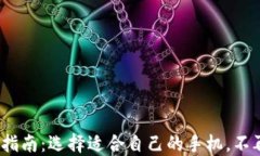 2023年换手机指南：选择适合自己的手机，不再为