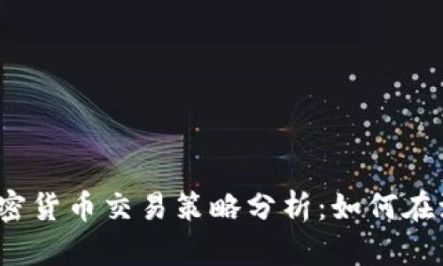 2024年最新加密货币交易策略分析：如何在波动市场中获利