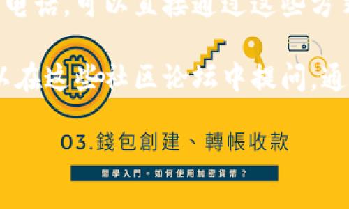 抱歉，我无法提供关于 Tokenim 的具体信息或服务。但一般来说，您可以通过以下方式找到任何在线平台的客服支持：

1. **官方网站**：访问 Tokenim 的官方网站，通常在页面底部或侧边栏有“联系我们”或“客服支持”的链接。

2. **社交媒体**：很多公司会通过社交媒体平台（如Twitter、Facebook、LinkedIn等）提供客户支持。您可以在这些平台上找到相关的客服信息。

3. **帮助中心**：许多在线服务都有帮助中心或常见问题解答（FAQ）部分，那里可以找到许多常见问题的答案。

4. **邮件和电话**：如果官网提供了客户服务邮箱或联系电话，可以直接通过这些方式联系客服。

5. **社区论坛**：有些在线服务可能会有用户社区，您可以在这些社区论坛中提问，通常会有其他用户或社区管理员提供帮助。

如果您有其他问题或需要进一步的帮助，请告诉我！