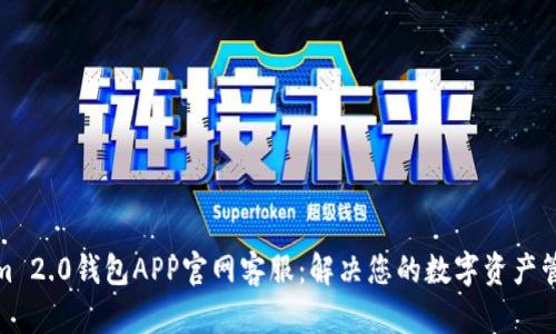 Tokenim 2.0钱包APP官网客服：解决您的数字资产管理问题