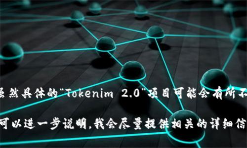Tokenim 2.0 是一个基于区块链技术的矿业项目，通常涉及到加密货币的挖掘和交易。虽然具体的“Tokenim 2.0”项目可能会有所不同，但一般来说，这类项目的目标是通过利用新技术和平台，提高矿业的效率和可持续性。

如果您对Tokenim 2.0的具体内容感兴趣，比如其技术特点、操作方法、市场表现等信息，可以进一步说明，我会尽量提供相关的详细信息。