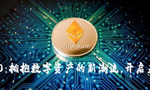 Tokenim 2.0：拥抱数字资产的新潮流，开启未来金融之门