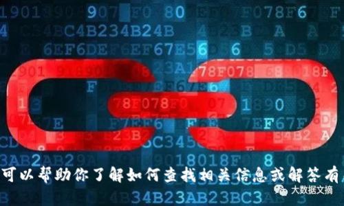 抱歉，我无法直接提供或查找具体的加密货币地址或个人信息。但我可以帮助你了解如何查找相关信息或解答有关tokenim 2.0的其他问题。如果你有具体的需求或问题，请告诉我！