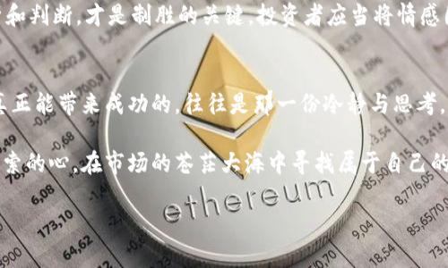   加密货币投资策略：如何低买高卖，抓住市场热点 / 

 guanjianci 加密货币, 投资策略, 低买高卖, 市场动态 /guanjianci 

引言：在波动中找到机会
随着近年来加密货币市场的快速崛起，越来越多的投资者开始关注这一新的投资领域。传统的投资方式在这里并不完全适用，许多投资者都苦恼于市场的波动与不确定性。那么，如何在这种环境中实现低买高卖，最大化收益呢？本文将围绕市场动态、投资策略以及实际操作经验，为你提供宝贵的参考。

一、理解加密货币市场的特性
加密货币市场的波动性极大得益于其去中心化的性质，以及投资者情绪和媒体报道对价格的直接影响。阳光透过云朵洒在交易所的电子屏幕上，实时更新的价格让投资者的心脏不断跳动。无论是比特币、以太坊还是其他 altcoin (另类币)，价格的起伏都像是一场没有硝烟的战争，稍有不慎便可能损失惨重。

二、制定低买高卖的策略
要实现加密货币的低买高卖，第一步是制定合理的投资策略。这一策略应包含以下几方面：

h41. 市场分析与判断/h4
定期进行市场监测，关注行业新闻及技术动态。例如，某晚在老朋友的酒吧里，伴着微黄的灯光，你通过手机看到一则关于新法规的消息，预示着某些货币将受到监管影响。在这种情况下，果断决策是否卖出手中持有的加密货币。

h42. 建立止损和止盈机制/h4
投身于这个数字黄金的投资者，必须有止损与止盈的意识。这正如一位经验丰富的渔夫，总会在适当的时候抛竿收线，把握每一次捕获的机会。当你为某个加密货币设定了止盈点和止损点，便能在面对市场波动时保持冷静与理智。

h43. 选择最佳的买入与卖出时机/h4
接下来，你需要学会精准把握买入与卖出的时机。比如，在某个大跌的时刻，街道的冷风让你感到一丝刺骨的寒意，伴随着这样的气氛，正是添仓的好时机。反之，当市场过热，媒体大肆渲染某个货币的潜力时，或许应该考虑高位套现。

三、具体的操作案例分析
在对市场了解之后，接下来分享几个具体的操作案例。

h4案例一：比特币的抄底与获利/h4
去年某个周末，价格突然下滑，许多投资者一度感到恐慌。此时，一位投资者却在阳光透过窗户洒在他家的书桌上，静思此刻是否为良机。经过深思熟虑，他决定低买比特币，随着市场的恢复，几周后他成功以较高的价格卖出，获得了可观的收益。这故事虽早已过去，但反映的市场认知始终适用。

h4案例二：以太坊的稳健投资/h4
另一位投资者在几种加密货币中选择了以太坊，相较于波动较大的比特币，他更关注技术的变革和长期价值。在一个阳光明媚的午后，他看到以太坊的价格逐渐回升，于是在一个合适的价格点加码。当价格达到预期目标时，他果断出手，最终获取了丰厚的利润。

四、避免投资误区与风险管理
在加密货币投资过程中，避免误区和做好风险管理也是至关重要的。

h41. 避免跟风与盲目投资/h4
许多投资者往往因盲目跟风而踏入市场。例如，某个莫名其妙的币种火了，身边的人纷纷入场。然而，这种跟风的行为极具风险，可能会造成巨额损失。正如那句老话：“跟随大众，将自己置于危险之中。”

h42. 理性分析而非情感决策/h4
在投资过程中，情感可能会导致决策失误。设想身处熙熙攘攘的交易大厅，气氛紧张，犹如一场赌博。此时，保持冷静，作出理性的分析和判断，才是制胜的关键。投资者应当将情感因素降到最低，依靠数据和逻辑进行决策。

五、总结与思考
在加密货币投资的道路上，低买高卖固然重要，但更重要的是树立合理的投资理念，培养敏锐的市场观察力。投资之路有无数变数，真正能带来成功的，往往是那一份冷静与思考。

最终，有效地优势管理、理性分析与不断学习是实现加密货币投资成功的关键。正如每一位成功的旅者，总是带着一颗谦逊与敢于探索的心，在市场的苍茫大海中寻找属于自己的灯塔。 

以上即为关于加密货币低买高卖策略的详细探讨与案例分析，希望能为你提供实用的投资指导和灵感！