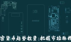 2023年加密货币趋势投资：把握市场脉搏，赢得未