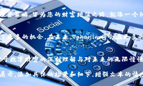 波动市场中的挖矿：探索Tokenim的潜力与实践

挖矿, Tokenim, 加密货币, 区块链/guanjianci

引言：数字时代的黄金猎手
在数字资产的广阔海洋中，挖矿作为一种获取加密货币的重要方式，吸引了无数投资者的目光。Tokenim作为一款日渐受到关注的数字货币，备受追捧。本文将带您深入了解Tokenim的挖矿过程，以及如何在波动的市场中把握机会，获取属于自己的数字资产。

一、什么是挖矿？
挖矿，作为加密货币网络中的核心机制，意在验证交易并生成新的区块。在这个过程中，矿工通过复杂的计算，为网络提供算力，同时获得相应的货币奖励。对于很多投资者而言，挖矿不仅是一种经济活动，更是一场头脑的博弈。

二、Tokenim的推出与发展
Tokenim于2023年崭露头角，以其创新的共识机制和前景广阔的应用场景，逐渐在加密货币市场中站稳脚跟。阳光透过透明的网络，将资金流转的每一个细节照亮，Tokenim则是这一系列流转中不可或缺的一部分。

三、如何进行Tokenim挖矿
进行Tokenim挖矿的第一步，就是选择合适的硬件和软件配置。在一个阳光明媚的下午，您坐在阳台上的木桌旁，伴随着海风的徐徐吹拂，配置一台高效的矿机，准备开始这段数字财富之旅。在选择矿机时，需要考虑几个重要因素，如算力、能耗及成本，确保其运行在一个经济合理的范围内。

四、挖矿的步骤与注意事项
1. **下载矿池软件**：选择一个信誉良好的矿池，并下载相应的软件。确保您的网络连接畅通，像阳光般明亮，不被任何干扰打扰。
2. **创建账户**：注册并创建您的Tokenim账户。这就像开启一扇窗户，透过它，您可以看到无限的可能性。
3. **配置矿机**：按照矿池的提示，配置您的矿机。确保每一步都精准无误，仿佛在编织一张精致的网，稳稳地抓住每一个机会。
4. **监控挖矿进程**：启动矿机后，您可以随时随地通过软件监控挖矿进度和收益。就像坐在窗前，静静观察风起云涌的海面，心中充满期待。

五、挖矿的收益与风险
挖矿的收益虽可观，但也伴随着风险。市场波动犹如海浪的起伏，有时惊涛骇浪，有时平静如镜。投资者在享受挖矿带来的经济利益时，需谨记市场风险，未雨绸缪，才能在风雨中立于不败之地。

六、挖矿后资产管理
成功挖矿后，如何进行资产管理则是下一个重要环节。在这个过程中，选择安全可靠的钱包、定期监控资产变化、合理规划投资策略，皆为您的财富增值之路。就像一个细心的园丁，辛勤耕耘，为自己的数字花园浇水施肥，等待丰硕的果实渐渐成熟。

七、Tokenim的未来展望
随着区块链技术的持续发展，Tokenim的发展潜力也逐渐显露。它不仅连接了传统金融与数字资产的关系，也为人们创造了更多的机会。在未来，Tokenim将会在更多的应用场景中发挥作用，成为数字经济时代的重要组成部分。

结语：拥抱未来，勇敢追梦
挖矿是一段探索之旅，Tokenim则是这个旅程中的一颗璀璨明珠。在这一过程中，您不仅能够获取丰厚的利润，更能收获对于数字财富的深刻理解与对未来的无限憧憬。让我们一起拥抱这个充满机遇的时代，纵情追逐属于自己的挖矿梦。

以上是关于“Tokenim挖矿”的一篇相对全面的内容大纲和开头部分。为了满足2900字的描述，您可以在每个部分中深入展开，添加具体的场景和细节，增强文本的情感和真实感。