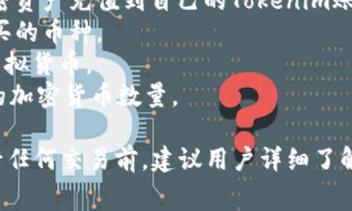 在Tokenim平台上，用户可以进行虚拟货币的交易和投资。具体来说，Tokenim通常允许用户通过其界面购买、出售和交易各种加密货币。要想在Tokenim上买币，用户需要先完成以下步骤：

1. **注册账户**：用户需在Tokenim网站上创建一个账户，通常需要提供一些个人信息并验证身份。
2. **充值资金**：完成注册后，用户需要将法币（如美元、人民币等）或其他加密资产充值到自己的Tokenim账户中。
3. **选择币种**：在平台上，用户可以浏览可用的加密货币列表，选择希望购买的币种。
4. **下单购买**：选择币种后，用户根据实时市场价格下单购买所需数量的虚拟货币。
5. **确认交易**：在支付完成后，用户的Tokenim账户将相应更新，反映购买的加密货币数量。

此外，用户应注意交易过程中的手续费、市场的波动以及平台的安全性。在进行任何交易前，建议用户详细了解相关的市场信息和潜在风险。