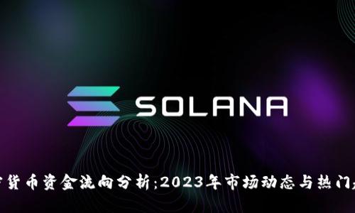 加密货币资金流向分析：2023年市场动态与热门趋势