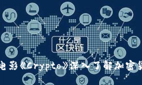 如何通过电影《Crypto》深入了解加密货币的世界