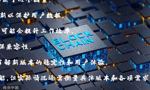 关于是否需要更新tokenim（或任何特定的协议或工具），这取决于几个因素：

1. **安全性**：如果tokenim有已知的安全漏洞，建议及时更新以保护用户数据。
   
2. **新功能**：如果更新包含用户所需的新功能，使用新版本可能会提升工作效率。

3. **兼容性**：某些应用或服务可能会要求使用最新版以确保兼容性。

4. **社区反馈**：查看用户社区、论坛或开发者提供的信息，了解新版本的稳定性和用户体验。

总结而言，保持软件更新通常能带来更好的安全性、功能和性能，但实际情况还需衡量具体版本和各项需求。建议您查阅相关的更新记录和社区讨论，以做出明智的决策。