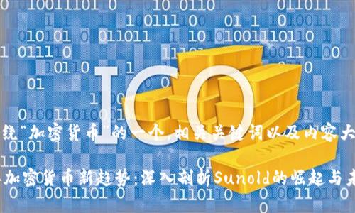 以下是围绕“加密货币”的一个，相关关键词以及内容大纲：

《2023年加密货币新趋势：深入剖析Sunold的崛起与未来前景》