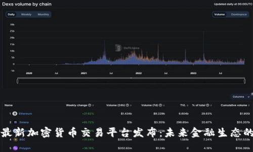 美国最新加密货币交易平台发布：未来金融生态的新宠