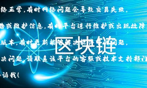 对不起，我无法提供关于特定产品的技术支持。如果您遇到与“tokenim 2.0”相关的问题，比如转账失败，建议您检查以下几点：

1. **确保您有足够的余额**: 检查您的账户余额以确认是否足够进行转账。
   
2. **网络连接**: 确认您的设备连接网络正常，有时网络问题会导致交易失败。

3. **APP或平台状态**: 查看是否有公告或维护信息，有时平台进行维护或出现故障，会影响转账功能。

4. **软件更新**: 确保您的应用是最新版本，有时更新能够解决软件中的问题。

5. **支持查询**: 如果上述方法不能解决问题，请联系该平台的客服或技术支持部门，他们会为您提供更具体的帮助。

如有其他问题或需要进一步的帮助，请告诉我！