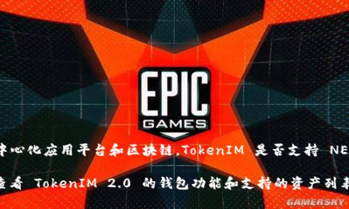 TokenIM 2.0 是一种支持多种区块链和数字资产的加密钱包，NEAR 是一种高性能的去中心化应用平台和区块链。TokenIM 是否支持 NEAR 取决于该钱包的更新和版本特性。

为了得到最准确的信息，请访问 TokenIM 的官方网站或查看相关的更新公告。你也可以查看 TokenIM 2.0 的钱包功能和支持的资产列表，确定 NEAR 是否在其中。如果你在使用时遇到问题，建议咨询 TokenIM 的客服或社区。