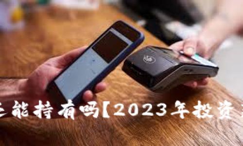加密货币还能持有吗？2023年投资新趋势分析