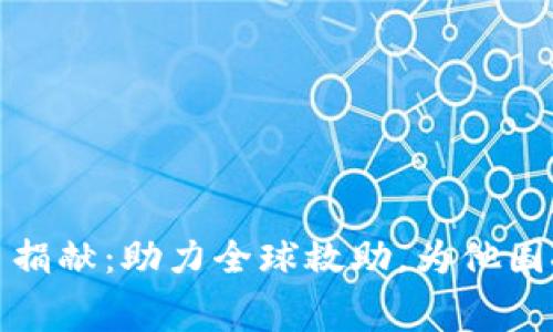 加密货币捐献：助力全球救助，为他国奉献心意