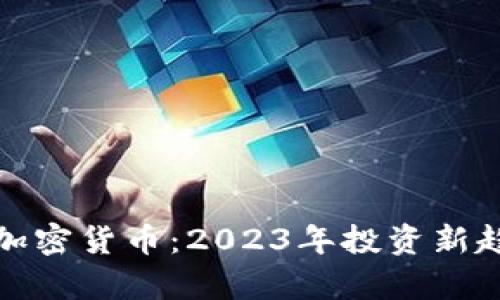 数字币发行与加密货币：2023年投资新趋势与市场前景