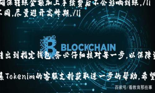 关于将Tokenim 2.0的资金转出、提取或兑换的具体步骤，以下是一些常见的操作方法和注意事项：

1. 登录到你的Tokenim账户
首先，确保你能够登录到你的Tokenim账户。输入用户名和密码，验证身份后，你将进入自己的账户仪表板。

2. 查找资产管理或者钱包选项
在账户界面上，通常会有一个“资产管理”或者“钱包”的选项。点击进入该页面，你可以看到你的Tokenim 2.0余额以及其他加密货币的存款情况。

3. 选择转出或提取功能
在资产管理页面，寻找“转出”、“提现”或“提取”的按钮。点击后，你可能会被要求选择需要转出的代币种类，这里选择Tokenim 2.0。

4. 输入提取金额和钱包地址
在弹出的窗口中，输入你希望提取的金额，同时需要输入你的接收钱包地址。确保你输入的地址正确，任何地址错误都可能导致资金丢失。

5. 确认并提交请求
在确认所有信息无误后，点击“确认”或“提交”按钮。通常，系统会给你一个确认码或者进行二次验证，以确保安全性。

6. 等待转账处理
提交请求后，资金转出可能需要一些时间来处理。你可以在转账历史记录中查看状态，确认资金是否成功转出。

7. 检查接收钱包以确认到账
一旦Tokenim 2.0资金成功转出，接下来要保持关注你的接收钱包。你可以通过区块链浏览器查看转账状态，确认资金是否到账。

注意事项
ul
    li确保安全：在进行任何转账操作前，请确保你的账户安全，定期更改密码并开启双重验证。/li
    li手续费：了解Tokenim 2.0的转出手续费，确保转账金额加上手续费后不会影响到账。/li
    li时效性：不同时间段的转账处理速度可能不同，尽量避开高峰期。/li
/ul

结论
按照上述步骤，你应该能够顺利将Tokenim 2.0转出到指定钱包。务必仔细核对每一步，以保障资金的安全。

如果你在转出过程中遇到任何问题，可以考虑联系Tokenim的客服支持获取进一步的帮助。希望你在加密货币的操作中一切顺利！