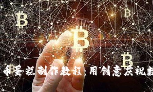 2023年加密货币蛋糕制作教程：用创意庆祝数字货币的崛起