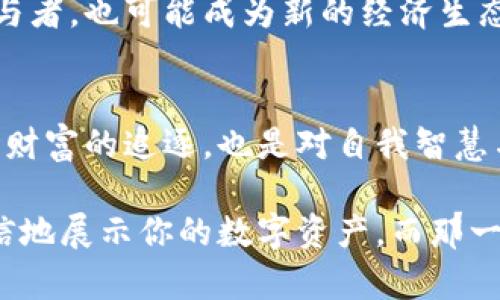 加密货币暴富的时刻：如何捕捉投资机会与市场潮流
加密货币, 暴富, 投资机会, 市场潮流/guanjianci

引言：加密货币的崛起与暴富传说
当你在咖啡馆的阳光下，看到一位朋友在手机上兴奋地展示他的加密货币账户数字时，或许你也会感到一阵心跳加速。最近几年，加密货币的崛起吸引了越来越多的投资者，成为了众人瞩目的焦点。身边的闲聊和社交媒体上的热议，让很多人对加密货币有了浓厚的兴趣，更加渴望了解如何才能在这个波动的市场中找到暴富的机会。

认识加密货币：数字资产的基础知识
在深入讨论投资机会之前，我们必须首先了解加密货币的基本概念。这些数字资产不是实体货币，而是基于区块链技术的虚拟货币。自比特币在2009年横空出世以来，加密货币市场吸引了众多投资者与开发者的参与。

区块链技术的去中心化特性，使得加密货币可以在全球范围内快速而安全地进行交易。这一特点使得加密货币不仅被视为一种投资工具，也被探索为未来金融体系的重要组成部分。

暴富的核心：寻找投资机会
那么，在这个瞬息万变的市场中，如何才能抓住暴富的机遇呢？首先，我们需要持续关注市场动态，分析各种加密资产的走势。

比如，2021年比特币的价格一度突破了6万美元，这个数字让许多早期投资者群众沸腾。与此同时，以太坊、狗狗币等其他数字货币也在这一波牛市中犹如黑马，纷纷创下新高。在这个过程中，及时的信息获取与市场分析成为了每一个投资者的必备技能。

市场潮流的把握：从技术分析到情感共鸣
注重技术分析是投资的常规手段，通过对加密货币市场的历史数据进行分析，投资者能找出趋势线和支持阻力位。然而，伴随着技术分析的还有一个更为重要的因素：市场情绪。

金融市场向来是情感驱动的，恐慌与贪婪是影响价格波动的两大核心情绪。了解社交媒体上关于加密货币的讨论热度，关注 Reddit、Twitter、Telegram 等平台上的动态，可以帮助你更好地把握市场情绪。

真实故事：一个投资者的加密货币旅程
在这一阶段，我们来听听小李的故事。小李是一位普通的上班族，几年前他偶然在网上看到了一条关于比特币的新闻，刚开始他对此并不在意。但随着朋友们纷纷谈论这个话题，小李内心的好奇不断被激发。

他决定投资10,000元于比特币，期待能从中获得丰厚的回报。起初，他的账面浮亏，目睹自己辛苦积攒的资金波动，难免心中忐忑。然而，小李并没有选择放弃，而是开始深入研究各类信息，不断提升自己的投资能力。

随着对市场的深入了解，小李逐渐抓住了几次大的投资机会。例如，在狗狗币价格尚未被大众熟知的阶段，他果断入手。最终，当狗狗币的价格暴涨至历史新高时，小李不仅扭转了亏损，获得了丰厚的回报。

风险与机遇并存：加密货币投资的挑战
尽管获得暴利的故事层出不穷，投资加密货币并不是没有风险。市场的波动性使得许多投资者在短时间内承受巨大的心理压力。此外，市场上的骗局与诈骗也屡见不鲜，投资者需要具备足够的警惕性与判断力。

例如，某些项目因缺乏透明度与实质背书，导致投资者血本无归。因此，在投资之前，了解项目背景、团队实力和市场环境是不可或缺的一步。

未来展望：加密货币的持久价值与发展趋势
随着技术的进步与市场的成熟，加密货币的未来引发了众多的讨论。在一方面，中央银行数字货币（CBDC）逐渐进入各国的实验阶段，可能会对传统加密货币市场带来冲击；另一方面，区块链技术的应用场景也在不断扩展，NFT、去中心化金融（DeFi）等新兴应用正在为市场注入新的价值。

在这个充满机遇与挑战的市场中，能够不断学习并快速适应变化的投资者，将在未来的加密货币投资中占据优势。并且，未来的投资者不仅是资本的参与者，也可能成为新的经济生态中的推动者。

结语：探索与勇气并存的投资之旅
在加密货币的暴富旅程中，我们应怀揣探索的热情与审慎的态度，时刻关注市场变化，善用手中的信息工具，抓住那稍纵即逝的投资机会。这不仅是一场财富的追逐，也是对自我智慧与勇气的考验。

如同小李的故事，每一个准备踏入这个领域的人，背后都有一段属于自己的探索旅程。在未来的某一天，也许你会和他一样，在咖啡馆的阳光下，满怀自信地展示你的数字资产，而那一刻，你将不仅仅是一个投资者，更是一个追求梦想与可能性的人。