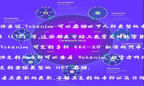 Tokenim 是一个加密货币钱包，支持多种数字资产的存储。具体来说，Tokenim 可以存储以下几种类型的币：

1. **主流加密货币**：如比特币 (BTC)、以太坊 (ETH)、莱特币 (LTC) 等，这些都是市场上最常见的数字货币。

2. **ERC-20 代币**：这类代币是基于以太坊区块链发行的，Tokenim 可支持多种 ERC-20 标准的代币，例如 USDT（泰达币）、LINK（Chainlink）、BUSD（币安 USD）等。

3. **其他区块链资产**：可能涵盖一些较小的区块链资产，具体支持的币种可以查看 Tokenim 的官方网站或者相关的用户指南。

4. **NFT（非同质化代币）**：在某些情况下，Tokenim 还可能支持某些类型的 NFT 存储。

为了获得最准确的信息，建议访问 Tokenim 的官方网站或查看其最新的更新，了解其支持的币种以及任何新的功能或资产存储选项。
