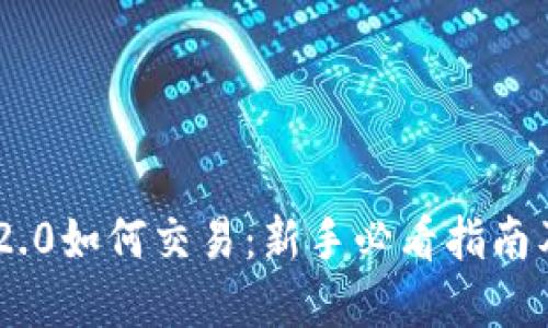 Tokenim 2.0如何交易：新手必看指南及实用技巧